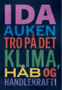 Ida Auken: Tro på det. Klima, håb og handlekraft